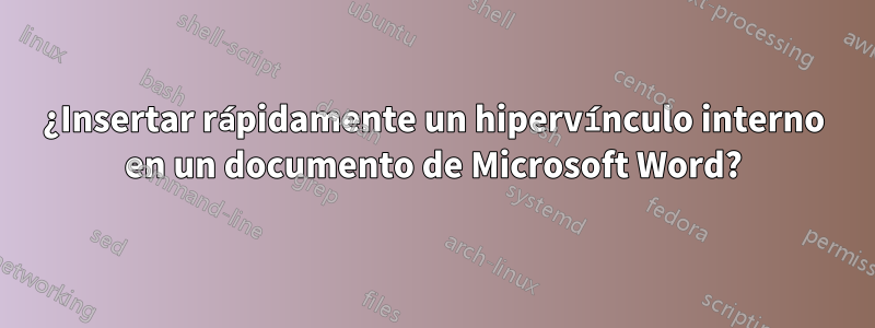 ¿Insertar rápidamente un hipervínculo interno en un documento de Microsoft Word?