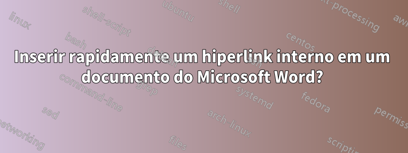 Inserir rapidamente um hiperlink interno em um documento do Microsoft Word?