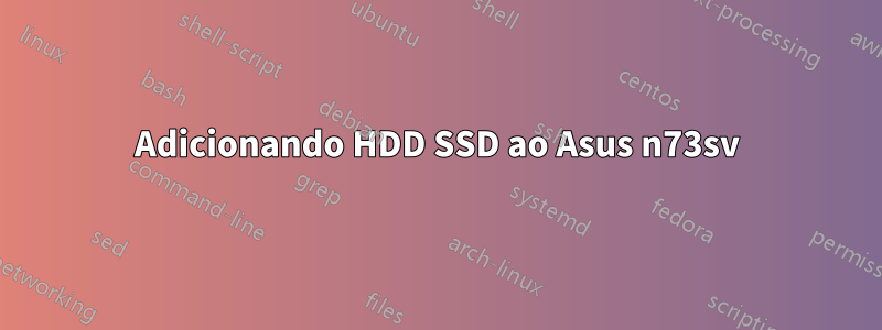 Adicionando HDD SSD ao Asus n73sv