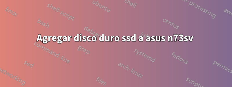 Agregar disco duro ssd a asus n73sv