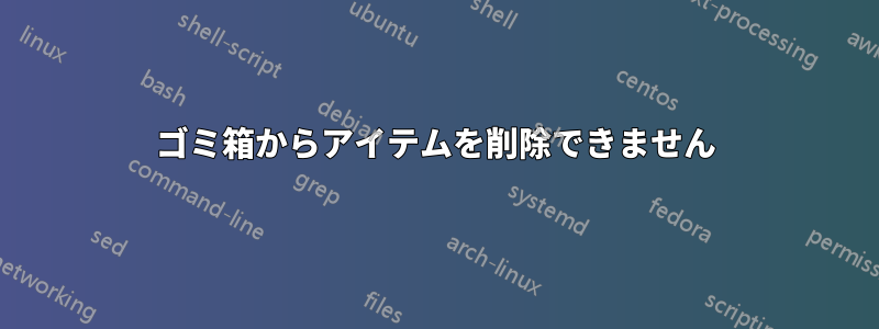 ゴミ箱からアイテムを削除できません