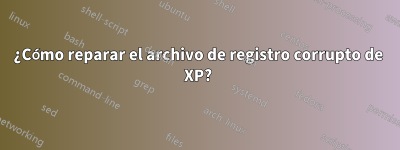 ¿Cómo reparar el archivo de registro corrupto de XP?