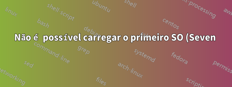 Não é possível carregar o primeiro SO (Seven) na partição primária enquanto o sistema carrega o segundo SO (XP) em uma partição lógica