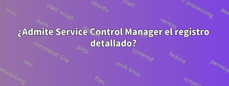 ¿Admite Service Control Manager el registro detallado?