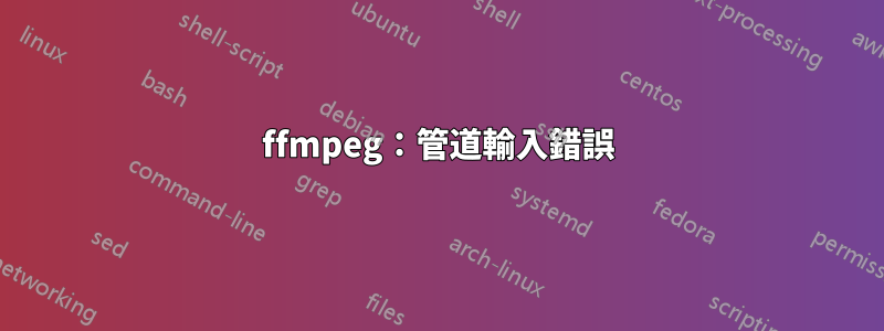 ffmpeg：管道輸入錯誤