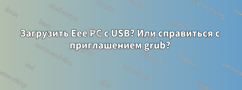 Загрузить Eee PC с USB? Или справиться с приглашением grub?