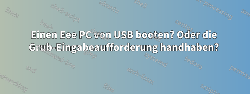 Einen Eee PC von USB booten? Oder die Grub-Eingabeaufforderung handhaben?