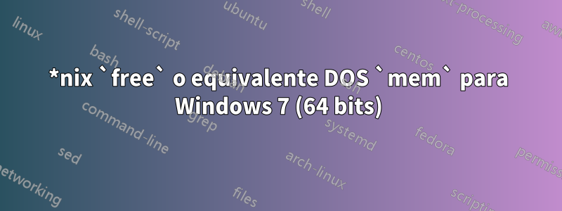 *nix `free` o equivalente DOS `mem` para Windows 7 (64 bits)