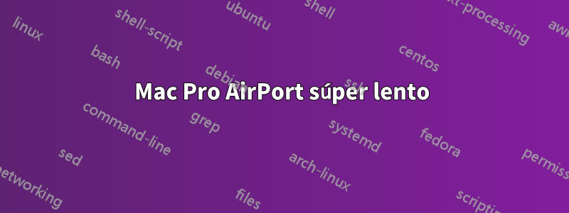 Mac Pro AirPort súper lento