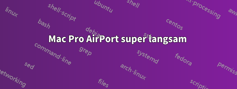 Mac Pro AirPort super langsam