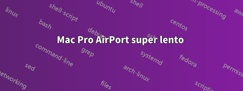 Mac Pro AirPort super lento