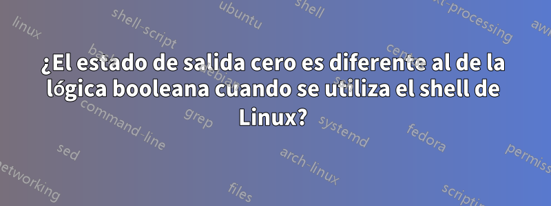 ¿El estado de salida cero es diferente al de la lógica booleana cuando se utiliza el shell de Linux?