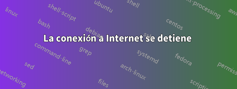 La conexión a Internet se detiene