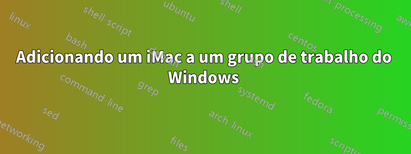 Adicionando um iMac a um grupo de trabalho do Windows