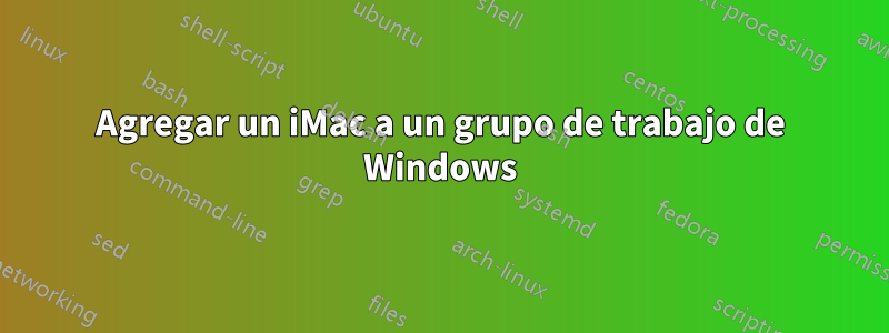 Agregar un iMac a un grupo de trabajo de Windows