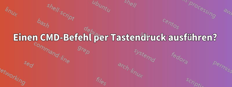 Einen CMD-Befehl per Tastendruck ausführen?