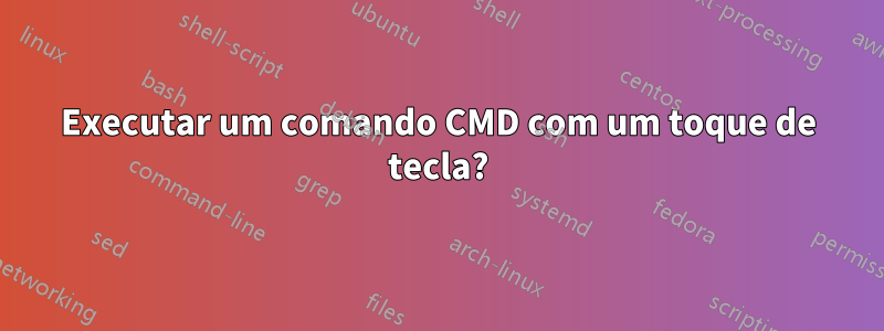 Executar um comando CMD com um toque de tecla?