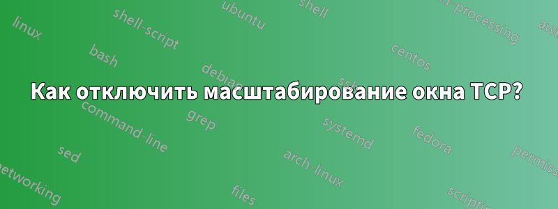 Как отключить масштабирование окна TCP?