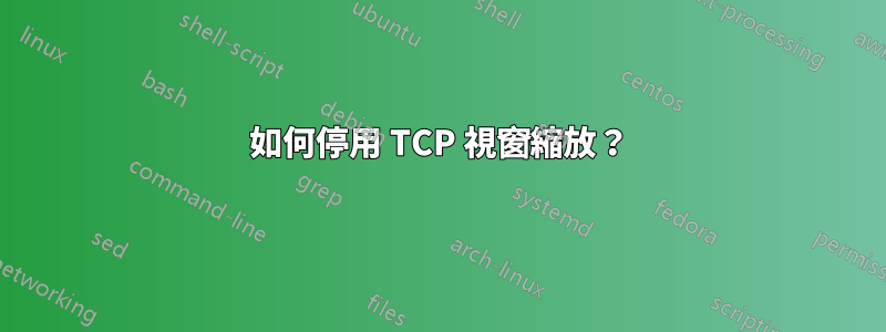 如何停用 TCP 視窗縮放？