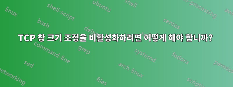 TCP 창 크기 조정을 비활성화하려면 어떻게 해야 합니까?