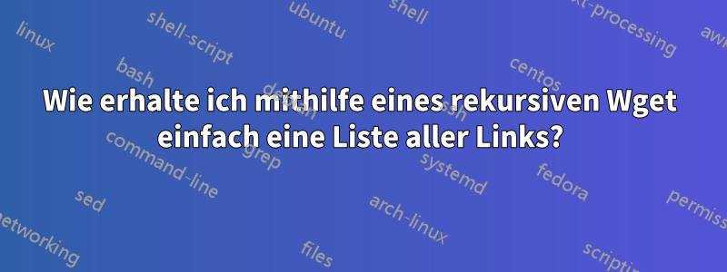 Wie erhalte ich mithilfe eines rekursiven Wget einfach eine Liste aller Links?