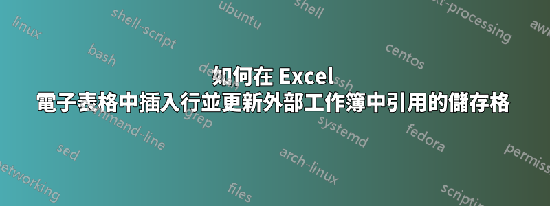 如何在 Excel 電子表格中插入行並更新外部工作簿中引用的儲存格