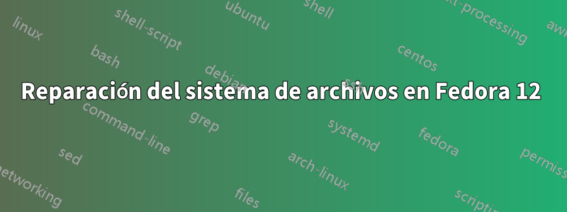 Reparación del sistema de archivos en Fedora 12