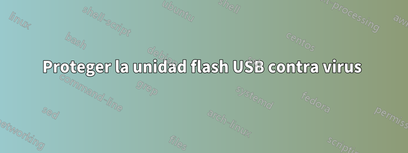 Proteger la unidad flash USB contra virus