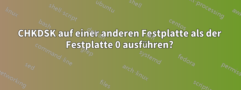 CHKDSK auf einer anderen Festplatte als der Festplatte 0 ausführen?