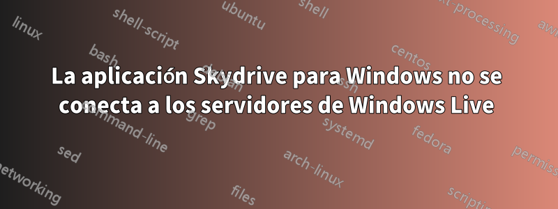 La aplicación Skydrive para Windows no se conecta a los servidores de Windows Live