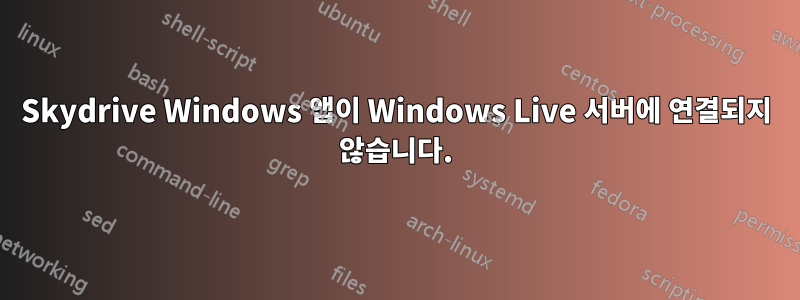 Skydrive Windows 앱이 Windows Live 서버에 연결되지 않습니다.