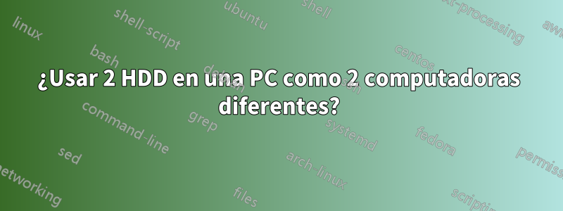 ¿Usar 2 HDD en una PC como 2 computadoras diferentes?