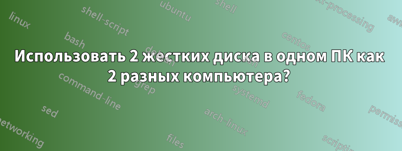 Использовать 2 жестких диска в одном ПК как 2 разных компьютера?