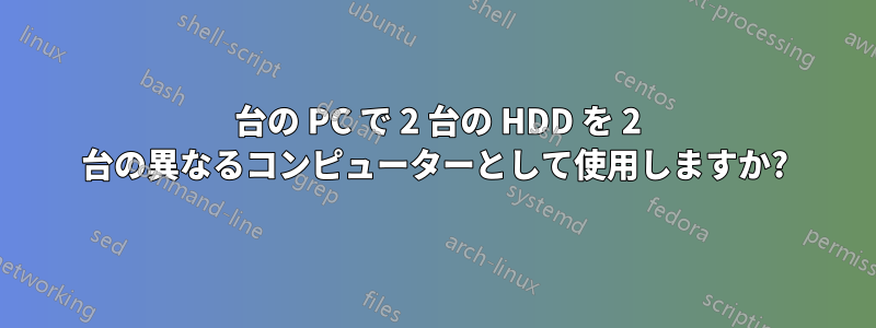 1 台の PC で 2 台の HDD を 2 台の異なるコンピューターとして使用しますか?