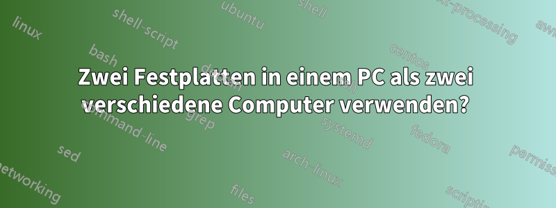 Zwei Festplatten in einem PC als zwei verschiedene Computer verwenden?