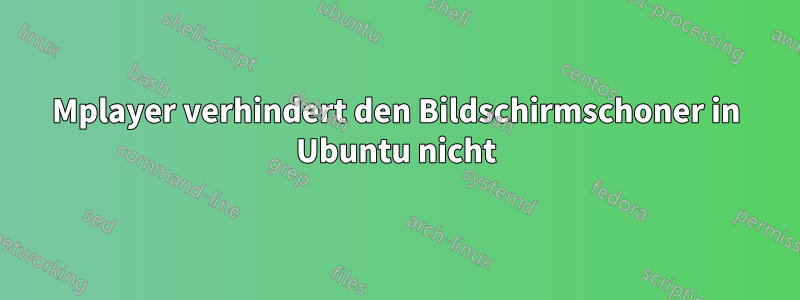 Mplayer verhindert den Bildschirmschoner in Ubuntu nicht