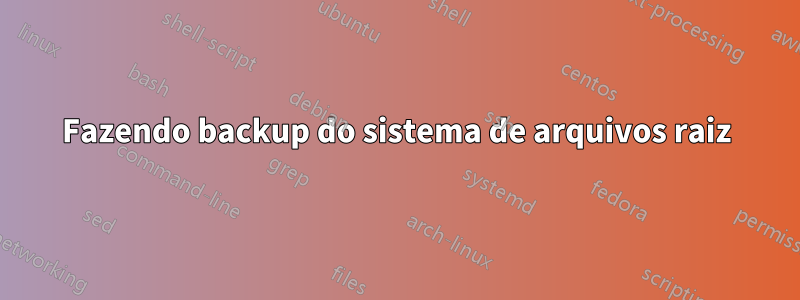 Fazendo backup do sistema de arquivos raiz