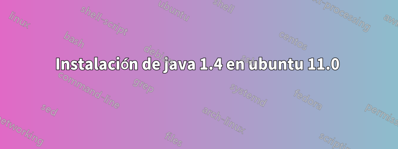 Instalación de java 1.4 en ubuntu 11.0