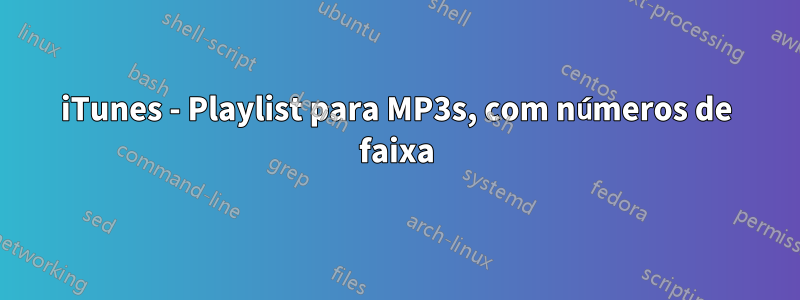 iTunes - Playlist para MP3s, com números de faixa