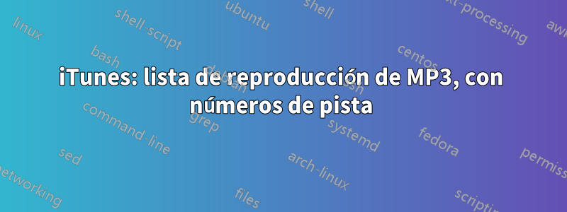 iTunes: lista de reproducción de MP3, con números de pista