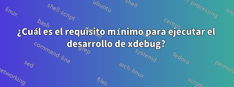 ¿Cuál es el requisito mínimo para ejecutar el desarrollo de xdebug?