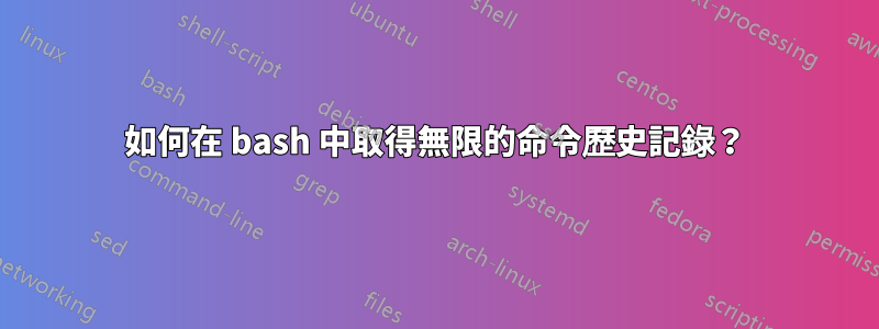 如何在 bash 中取得無限的命令歷史記錄？