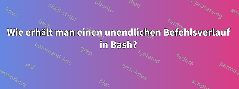 Wie erhält man einen unendlichen Befehlsverlauf in Bash?