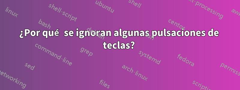 ¿Por qué se ignoran algunas pulsaciones de teclas?