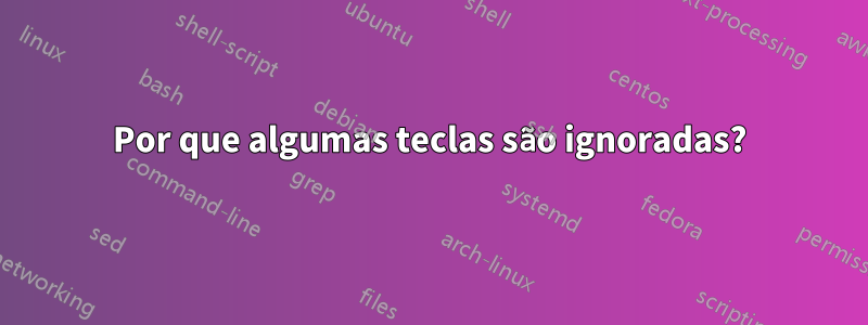 Por que algumas teclas são ignoradas?