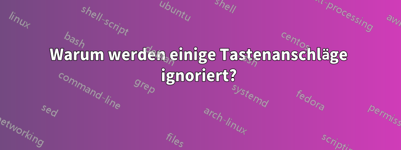 Warum werden einige Tastenanschläge ignoriert?