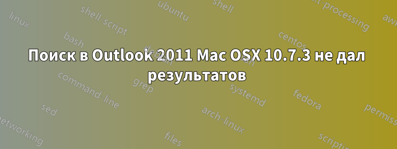 Поиск в Outlook 2011 Mac OSX 10.7.3 не дал результатов