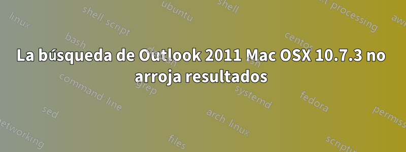 La búsqueda de Outlook 2011 Mac OSX 10.7.3 no arroja resultados