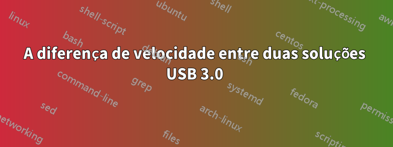 A diferença de velocidade entre duas soluções USB 3.0