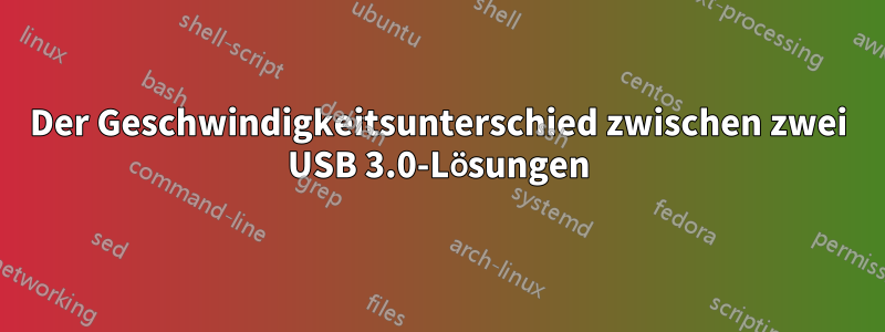 Der Geschwindigkeitsunterschied zwischen zwei USB 3.0-Lösungen